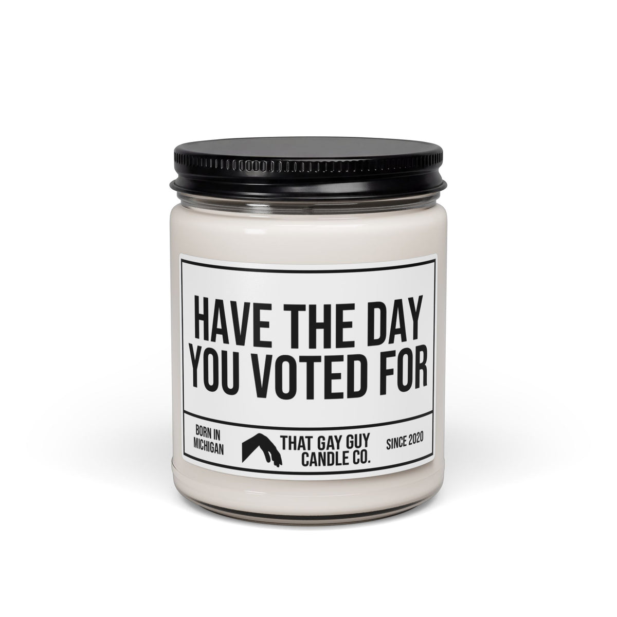 HAVE THE DAY YOU VOTED FOR